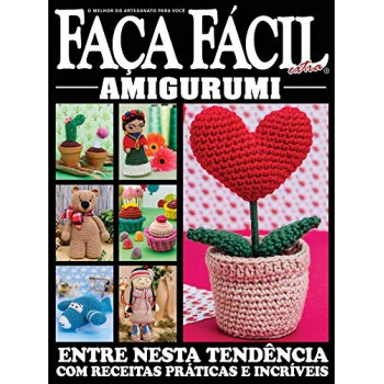 Faça Fácil Extra - Amigurumi - Entre Nesta Tendência Com Receitas Práticas E Incríveis - O Melhor Do Artesanato Para Você