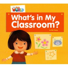 Our World 1 - Reader 1: What''''s In My Classroom?