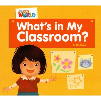 Our World 1 - Reader 1: What''''s In My Classroom?