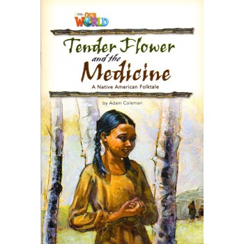 Our World 4 - Reader 4: Tender Flower And The Medicine: Based On A Native American Folktale