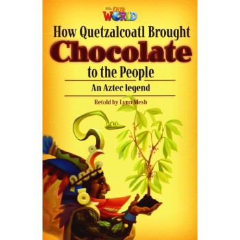 Our World 6 (bre) - Reader 3: How Quetzalcoatl Brought Chocolate To The People: An Aztec Legend