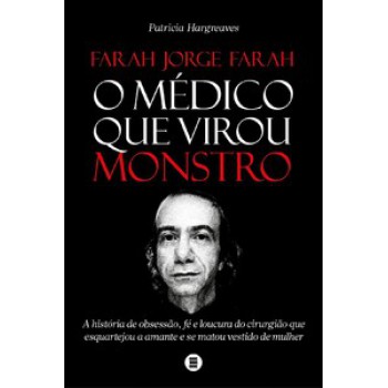 FARAH JORGE FARAH, O MÉDICO QUE VIROU MONSTRO