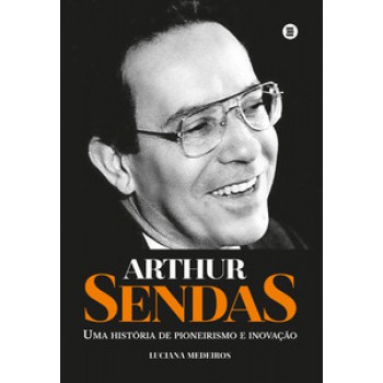 ARTHUR SENDAS: UMA HISTÓRIA DE PIONEIRISMO E INOVAÇÃO