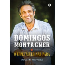 DOMINGOS MONTAGNER: O ESPETÁCULO NÃO PARA