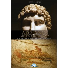 Adriano, O Imperador De Roma: O Poder E Erotismo Na Antiguidade