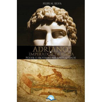 Adriano, O Imperador De Roma: O Poder E Erotismo Na Antiguidade