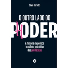 O OUTRO LADO DO PODER: A HISTÓRIA DA POLÍTICA BRASILEIRA PELA ÓTICA DAS PROSTITUTAS