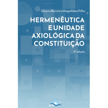 Hermenêutica E Unidade Axiol-gica Da Constituição Hermenêutica E Unidade Axiol-gica Da Constituição