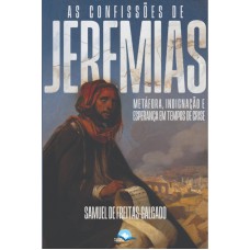 As Conissões De Jeremias: Metáora, Indignação E Esperança Em Tempos De Crise