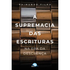 A Supremacia Das Escrituras Na Era Da Descrença