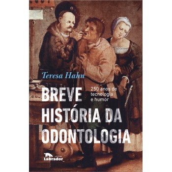 Breve História Da Odontologia: 250 Anos De Tecnologia E Humor