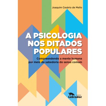 A Psicologia Nos Ditados Populares: Compreendendo A Mente Humana Por Meio Da Sabedoria Do Senso Comum