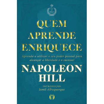 Quem Aprende Enriquece: Aprenda A Utilizar O Seu Poder Pessoal Para Alcançar A Liberdade E O Sucesso!