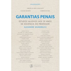 Garantias Penais: Estudos Alusivos Aos 20 Anos De Docência Do Professor Alexandre Wunderlich