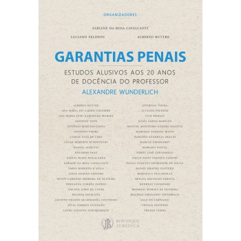 Garantias Penais: Estudos Alusivos Aos 20 Anos De Docência Do Professor Alexandre Wunderlich