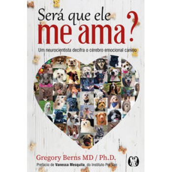 Será Que Ele Me Ama?: Um Neurocientista Decifra O Cérebro Emocional Canino