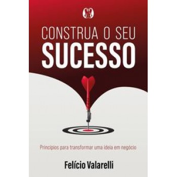 Construa O Seu Sucesso: Princípios Para Transformar Uma Ideia Em Negócio