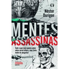 Mentes Assassinas: Tudo O Que Você Queria Saber Sobre Serial Killers, Mas Tinha Medo De Perguntar