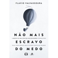 Não Mais Escravo Do Medo: Liberte-se Dos Efeitos Destruidores Produzidos Pelo Sentimento Mais Escravizante Do Mundo