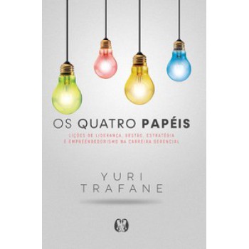 Os Quatro Papéis: Lições De Liderança, Gestão, Estratégia E Empreendedorismo Na Carreira Gerencial