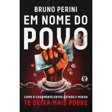 Em Nome Do Povo: Como O Casamento Entre Estado E Moeda Te Deixa Mais Pobre