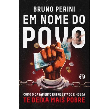 Em Nome Do Povo: Como O Casamento Entre Estado E Moeda Te Deixa Mais Pobre