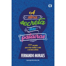 A Alma Secreta Das Palavras: 777 Sacadas Para Viver Melhor A Vida E Os Bons Aetos