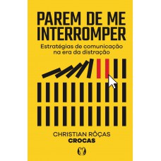 Parem De Me Interromper: Estratégias De Comunicação Na Era Da Distração Parem De Me Interromper: Estratégias De Comunicação Na Era Da Distração