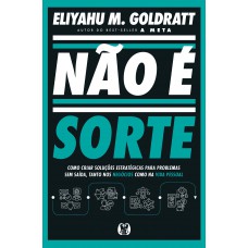 Não é Sorte: Como Criar Soluções Estratégicas Para Problemas Sem Saída, Tanto Nos Neg-cios Como Na Vida Pessoal