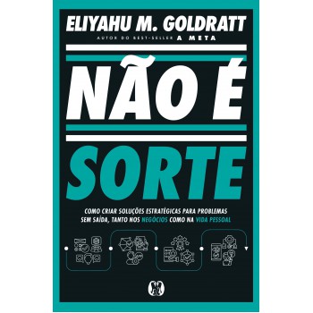 Não é Sorte: Como Criar Soluções Estratégicas Para Problemas Sem Saída, Tanto Nos Neg-cios Como Na Vida Pessoal