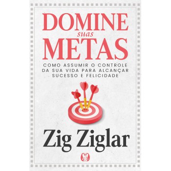 Domine Suas Metas: Como Assumir O Controle Da Sua Vida Para Alcançar Sucesso E Elicidade