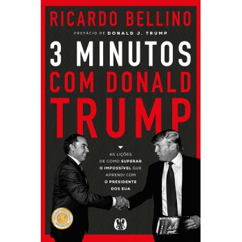 3 Minutos Com Donald Trump: As Lições De Como Superar O Impossível Que Aprendi Com O Presidente Dos Eua