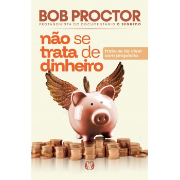Não Se Trata De Dinheiro: Trata-se De Viver Com Prop-sito