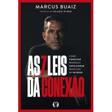 As 7 Leis Da Conexão: Como Conectar Pessoas E Impulsionar Neg-cios De Sucesso