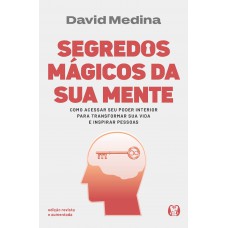 Segredos Mágicos Da Sua Mente - Edição Revista E Aumentada: Como Acessar Seu Poder Interior Para Transormar Sua Vida E Inspirar Pessoas.