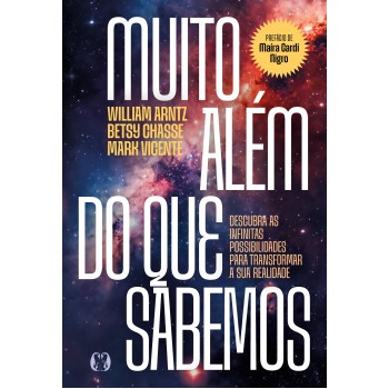 Muito Além Do Que Sabemos: Descubra As Ininitas Possibilidades Para Transormar A Sua Realidade