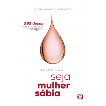 Seja Mulher Sábia: 365 Doses De Sabedoria E Coragem