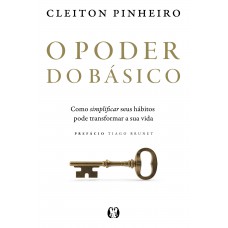 O Poder Do Básico: Como Simpliicar Seus Hábitos Pode Transormar A Sua Vida O Poder Do Básico: Como Simpliicar Seus Hábitos Pode Transormar A Sua Vida