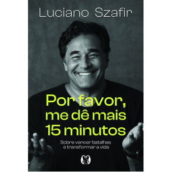 Por Avor, Me Dê Mais 15 Minutos: Sobre Vencer Batalhas E Transormar A Vida