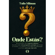 Onde Estás?: Na Era Da Ia E Das Respostas Ininitas, Descubra Como Criar Perguntas E Prompts Que Levam Ao Sucesso - E A Utilizar A Nova L-gica De Inormação A Seu Avor, Antes Que Seja Tarde