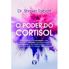 O Poder Do Cortisol: Guia Prático Para Revitalizar A Pele, O Colágeno, Retardar O Envelhecimento E Reprogramar O Seu Metabolismo E A Sua Saúde A Partir De Um Método 100% Natural O Poder Do Cortisol: Guia Prático Para Revitalizar A Pele, O Colágeno, Retardar O Envelhecimento E Reprogramar O Seu Metabolismo E A Sua Saúde A Partir De Um Método 100% Natural