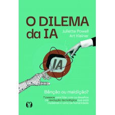O Dilema Da Ia: Bênção Ou Maldição? - 7 Passos Para Lidar Com Os Desaios Da Revolução Tecnol-gica Que Está Mudando O Rumo Da Humanidade