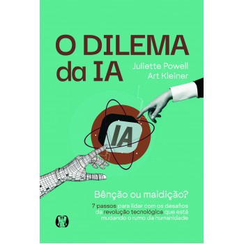 O Dilema Da Ia: Bênção Ou Maldição? - 7 Passos Para Lidar Com Os Desaios Da Revolução Tecnol-gica Que Está Mudando O Rumo Da Humanidade