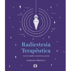 Radiestesia Terapêutica: A Arte De Trabalhar O Invisível Sem Paranoia