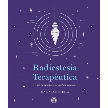 Radiestesia Terapêutica: A Arte De Trabalhar O Invisível Sem Paranoia