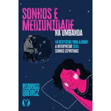 Sonhos E Mediunidade Na Umbanda: 49 Respostas Para Ajudar A Interpretar Seus Sonhos Espirituais (coleção Umbandalogia - Vol. 3)