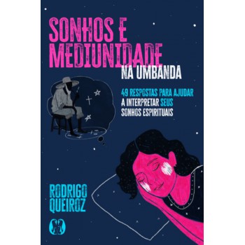 Sonhos E Mediunidade Na Umbanda: 49 Respostas Para Ajudar A Interpretar Seus Sonhos Espirituais (coleção Umbandalogia - Vol. 3)