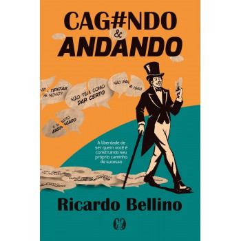 Cag#ndo & Andando: A Liberdade De Ser Quem Você é Construindo Seu Pr-prio Caminho De Sucesso