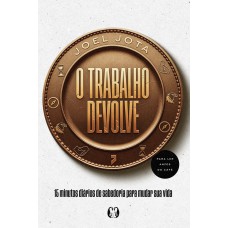 O Trabalho Devolve: 15 Minutos Diários De Sabedoria Para Mudar Sua Vida