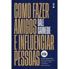 Como Azer Amigos E Inluenciar Pessoas: O Guia Deinitivo Para Comunicar-se Melhor E Criar Conexões Duradouras